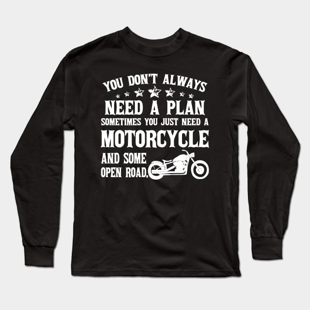 You Don't Always Need Plan Sometimes You Just Need A Motorcycle And Open Road Long Sleeve T-Shirt by Sigelgam31